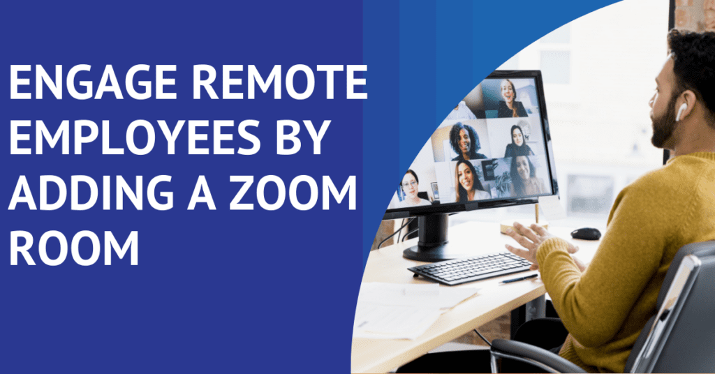 Zoom Room to Engage Remote Employees